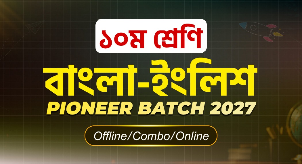 ১০ম শ্রেণি বাংলা-ইংলিশ প্রোগ্রাম Pioneer Batch ২০২৭ Offline/Combo/Online