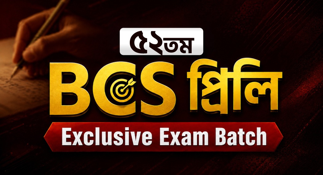 ৫২তম BCS প্রিলি Exclusive Exam Batch