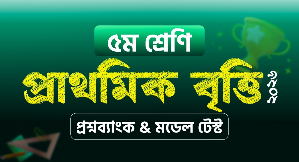 ৫ম শ্রেণি প্রাথমিক বৃত্তি ২০২৬ প্রশ্নব্যাংক & মডেল টেস্ট